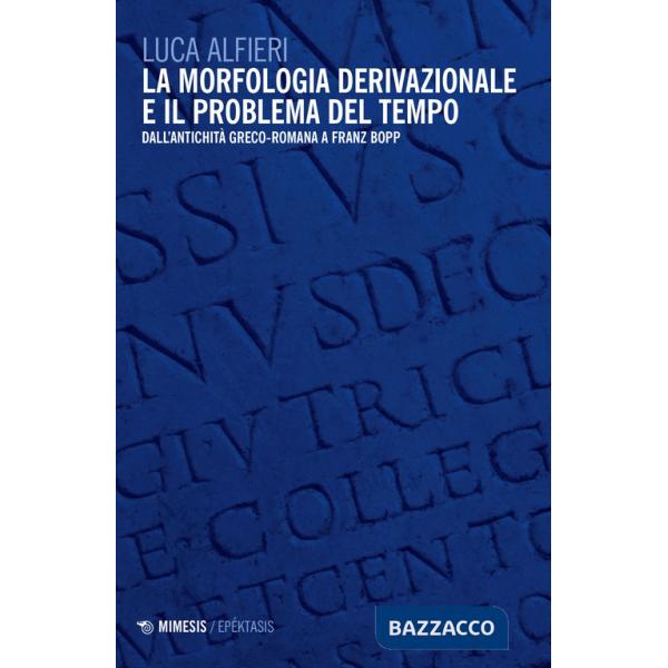 Morfologia derivazionale e il problema del tempo. Dall'antichità greco-romana a Franz Bopp (La)