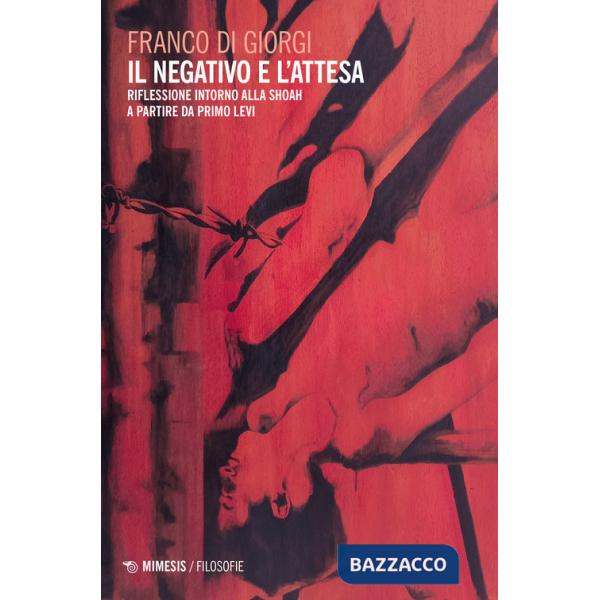 Negativo e l'attesa. Riflessione intorno alla Shoah a partire da Primo Levi (Il)