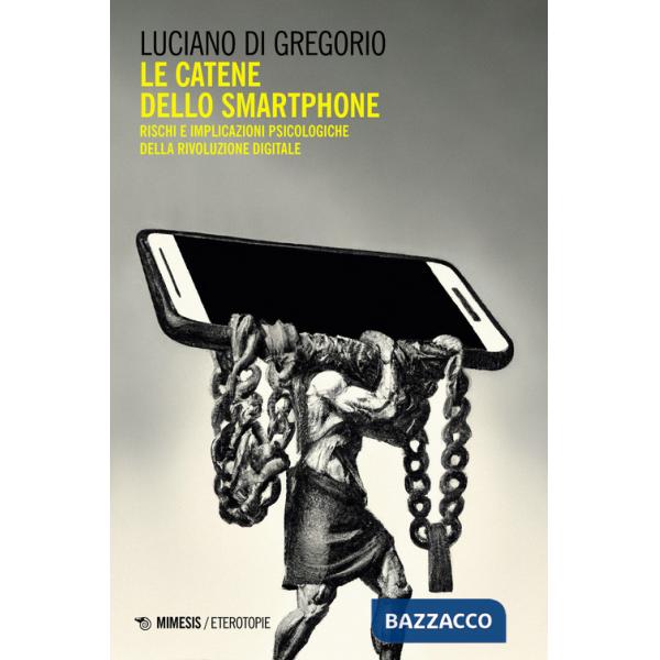 Catene dello smartphone. Rischi e implicazioni psicologiche della rivoluzione digitale (Le)