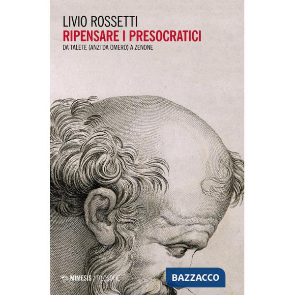 Ripensare i presocratici. Da Talete (anzi da Omero) a Zenone