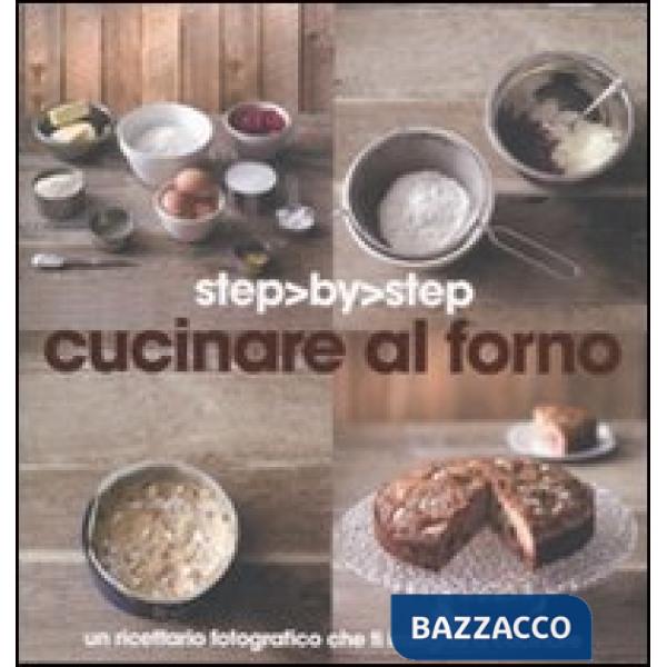Cucinare al forno. Un ricettario fotografico che ti insegna a cucinare