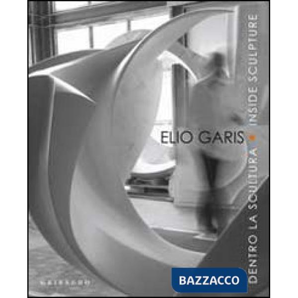Elio Garis. Dentro la scultura-Inside sculpture. Catalogo della mostra (Torino, 
