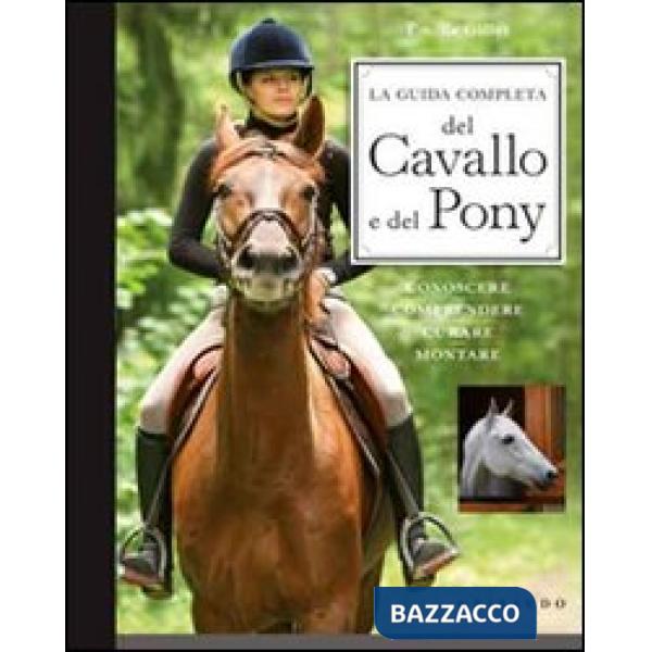 Guida completa del cavallo e del pony. Conoscere, comprendere, curare, montare (