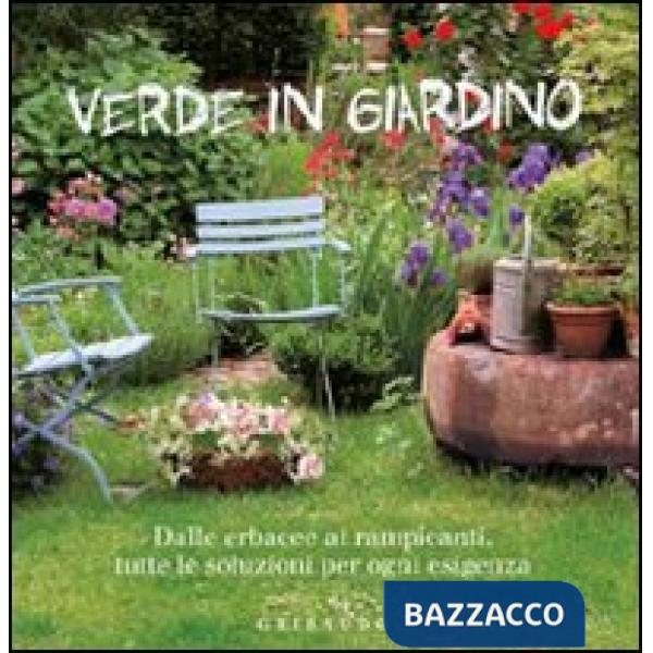 Verde in giardino. Dalle erbacce ai rampicanti, tutte le soluzioni per ogni esig