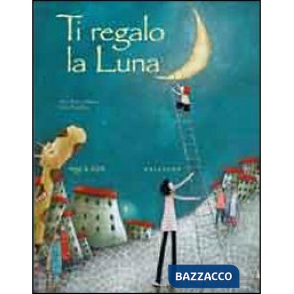 Ti regalo la luna. Ediz. illustrata