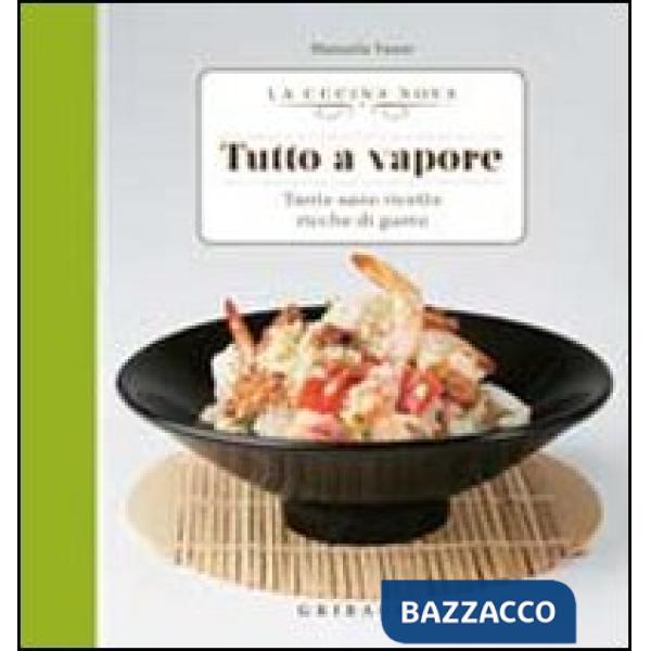 Tutto a vapore. Tante sane ricette ricche di gusto