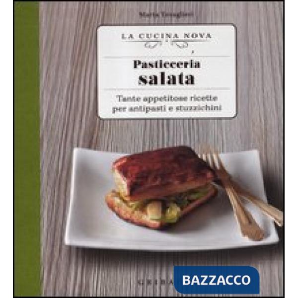 Pasticceria salata. Tante appetitose ricette per antipasti e stuzzichini