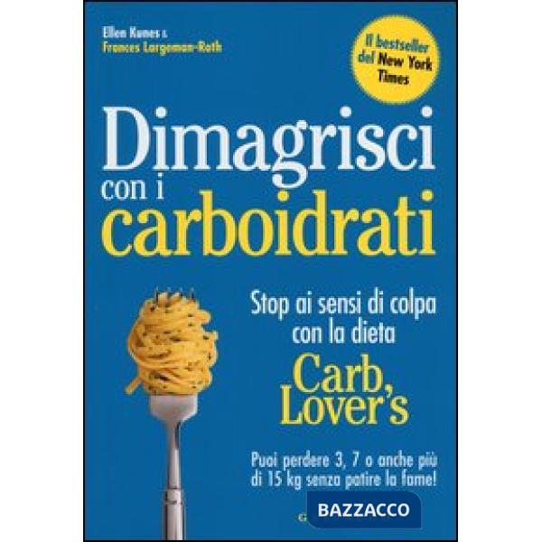Dimagrisci con i carboidrati. Stop ai sensi di colpa con la dieta Carb Lover's