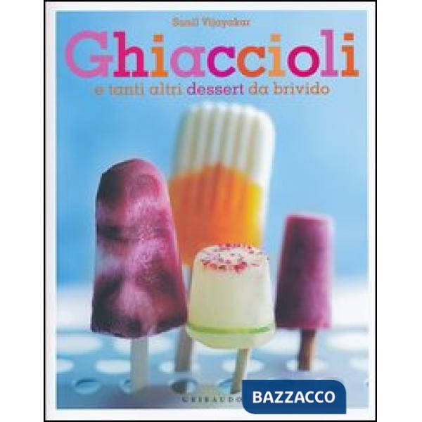 Ghiaccioli. E tanti altri dessert da brivido
