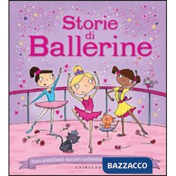 Storie di ballerine. Tanti scintillanti racconti ambientati nel mondo della danza. Ediz. illustrata