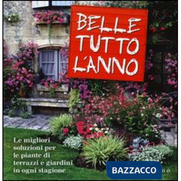 Belle tutto l'anno. Le migliori soluzioni per le piante di terrazzi e giardini i