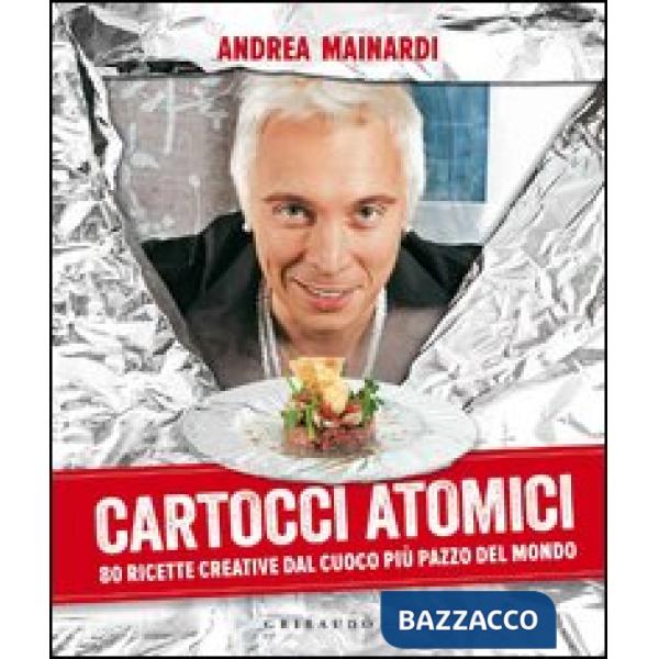 Cartocci atomici. 80 ricette creative dal cuoco più pazzo del mondo