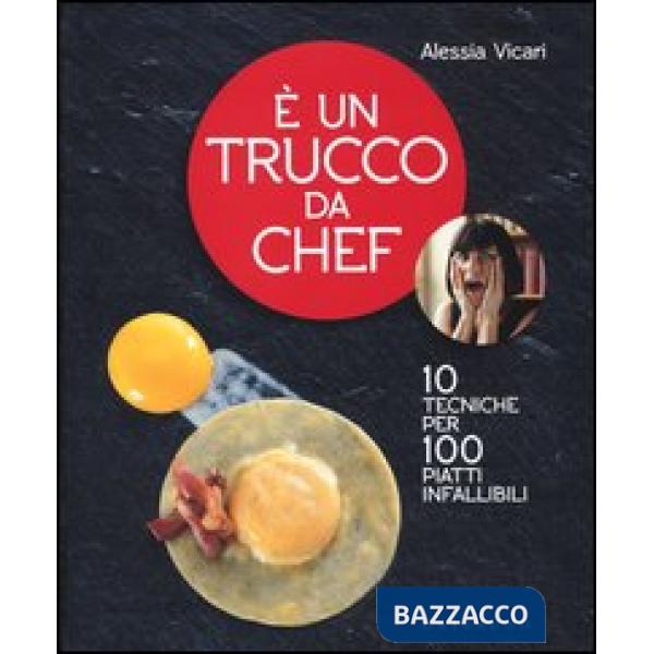 È un trucco da chef. 10 tecniche per 100 piatti infallibili