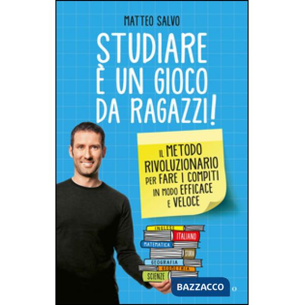 Studiare è un gioco da ragazzi. Il metodo rivoluzionario per fare i compiti in modo efficace e veloce