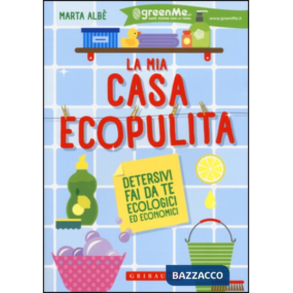 Mia casa ecopulita. Detersivi fai da te ecologici ed economici (La)