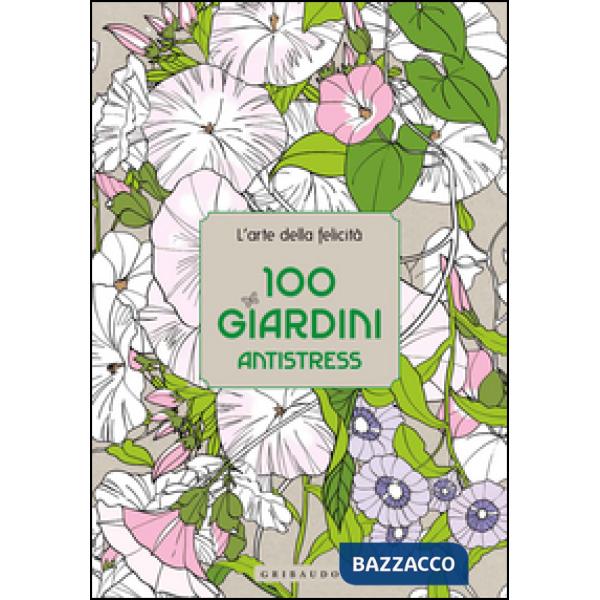 100 giardini antistress. L'arte della felicità