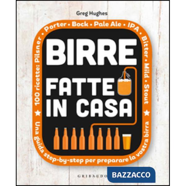Birre fatte in casa. Una guida step-by-step per preparare la vostra birra