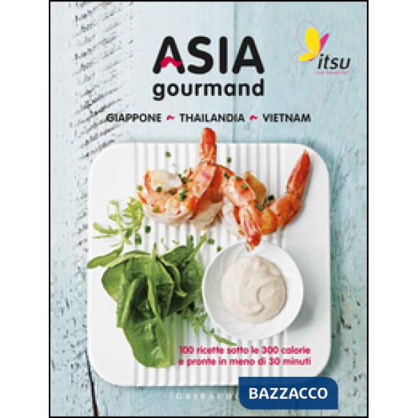 Asia gourmand. Giappone, Thailandia, Vietnam: 100 ricette sotto le 300 calorie e