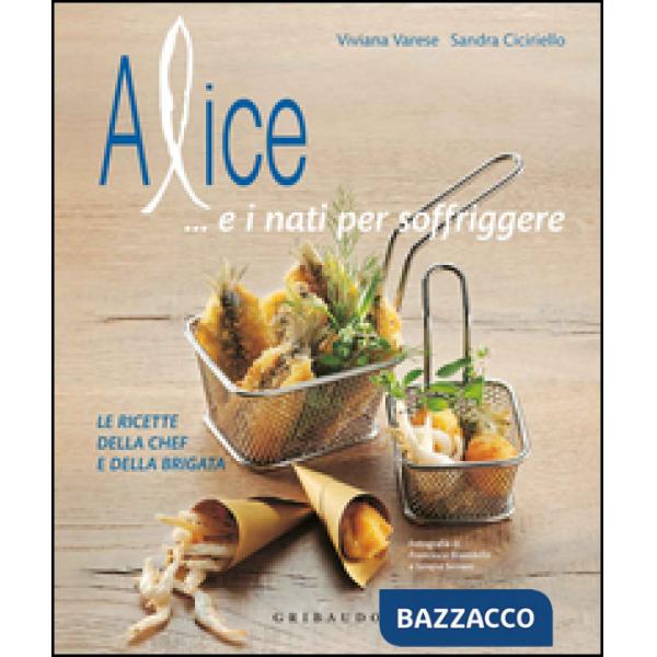 Alice... e i nati per soffriggere. Le ricette della chef e della brigata