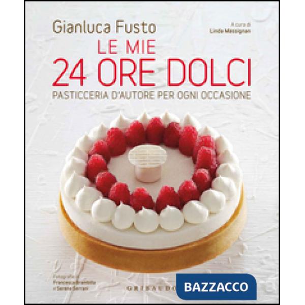 Mie 24 ore dolci. Pasticceria d'autore per ogni occasione (Le)