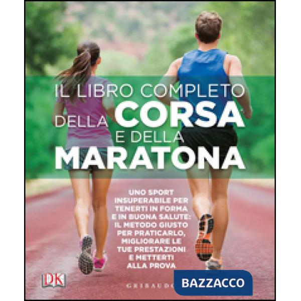 Libro completo della corsa e della maratona. Uno sport insuperabileper tenerti in forma e in buona salute: ecco il metodo giusto