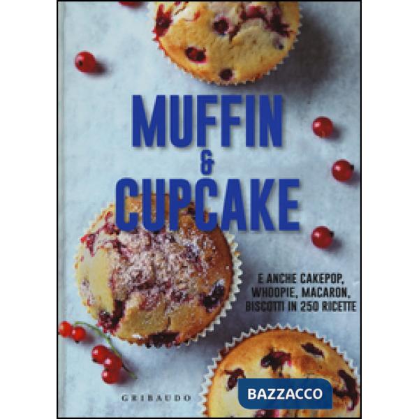 Muffin & cupcake. E anche cakepop, whoopie, macaron, biscotti in 250 ricette