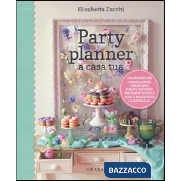 Party planner a casa tua. Organizzare compleanni, cerimonie e baby shower indimenticabili non è mai stato così facile!