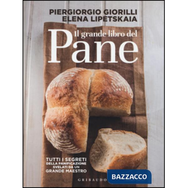 Grande libro del pane. Tutti i segreti della panificazione, svelati da un grande maestro. Ediz. illustrata (Il)