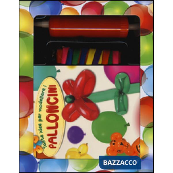 Tante idee per modellare i palloncini. Ediz. illustrata. Con gadget