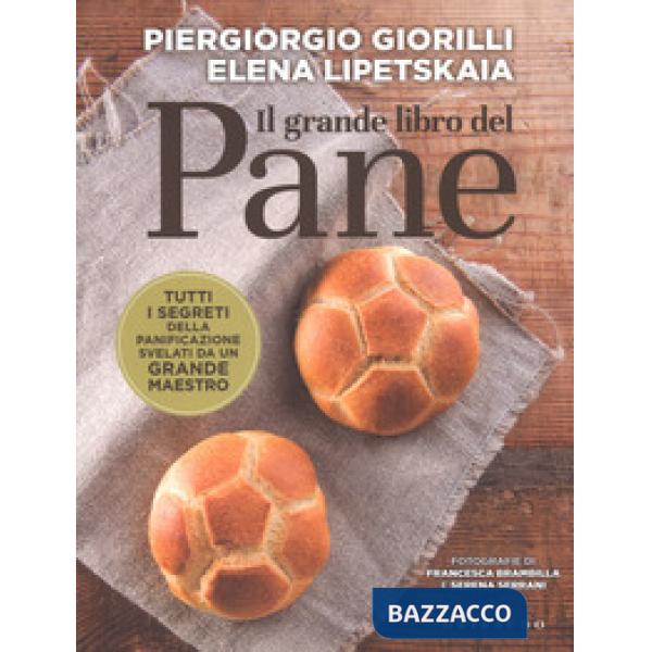 Grande libro del pane. Tutti i segreti della panificazione, svelati da un grande maestro (Il)