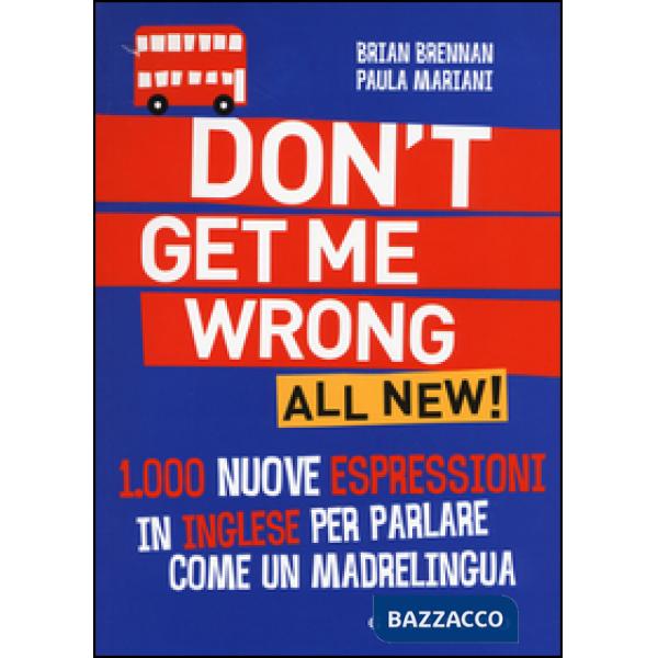 Don't get me wrong. All new! 1.000 nuove espressioni in inglese per parlare come un madrelingua