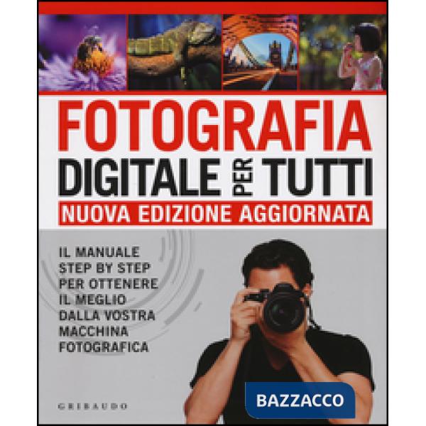Fotografia digitale per tutti. Il manuale step by step per ottenere il meglio dalla vostra macchina fotografica