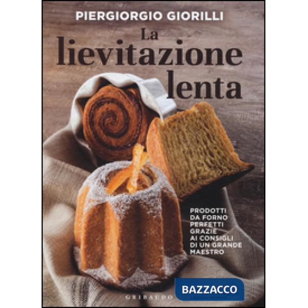 Lievitazione lenta. Prodotti da forno perfetti grazie ai consigli di un grande maestro (La)