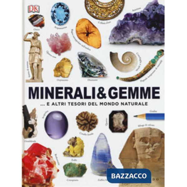 Minerali & gemme... e altri tesori del mondo naturale. Ediz. a colori