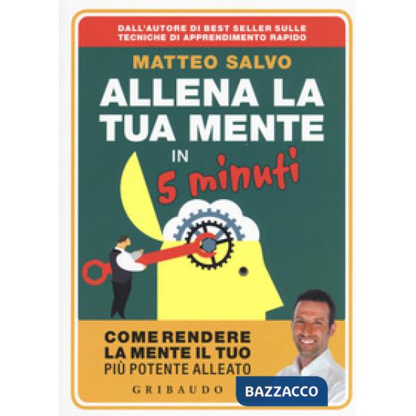 Allena la tua mente in 5 minuti. Come rendere la mente il tuo più potente alleato
