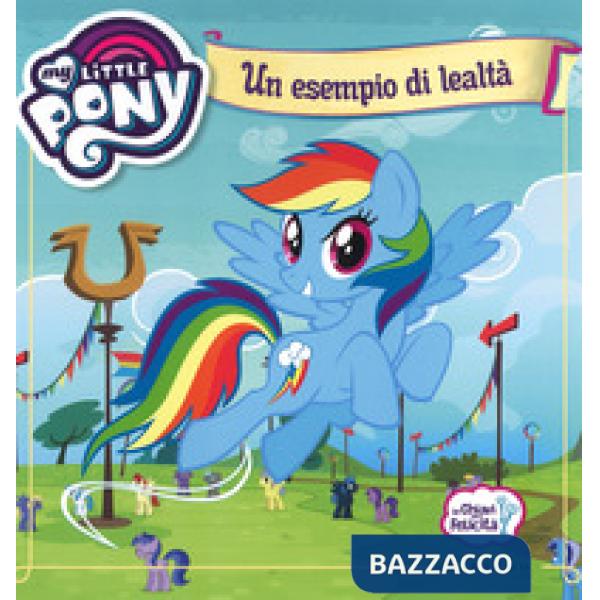 Esempio di lealtà. Le chiavi della felicità. My Little Pony. Ediz. a colori (Un)
