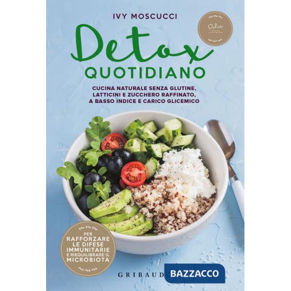 Detox quotidiano. Cucina naturale senza glutine, latticini e zucchero raffinato, a basso indice e carico glicemico