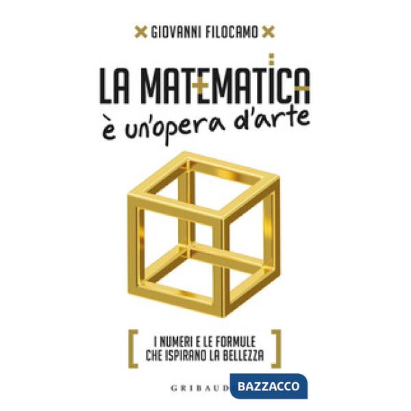 Matematica è un'opera d'arte. I numeri e le formule che ispirano la bellezza (La)
