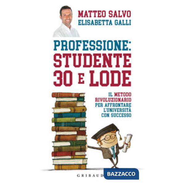 Professione: studente 30 e lode. Il metodo rivoluzionario per affrontare l'università con successo