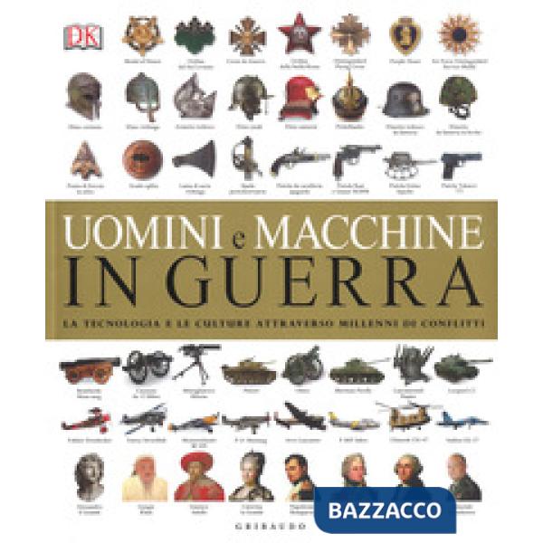 Uomini e macchine in guerra. La tecnologia e le culture attraverso millenni di conflitti. Ediz. a colori