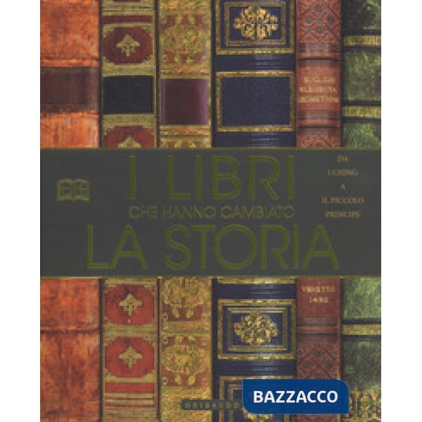 Libri che hanno cambiato la storia. Da «I Ching» a «Il Piccolo Principe». Ediz.