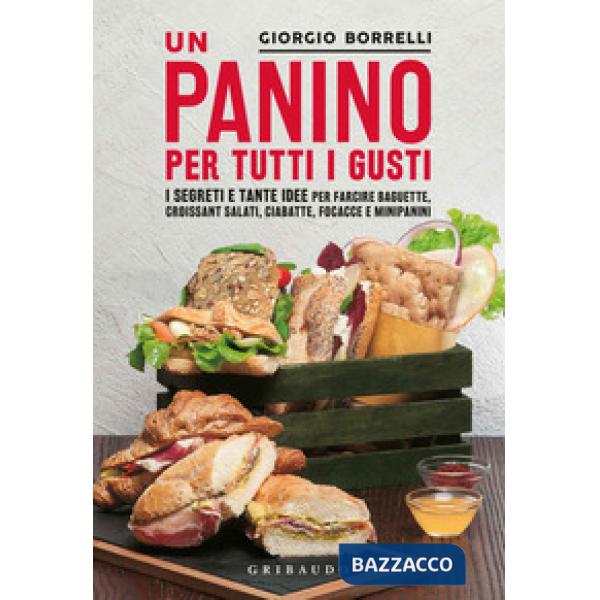 Panino per tutti i gusti. I segreti e tante idee per farcire baguette, croissant