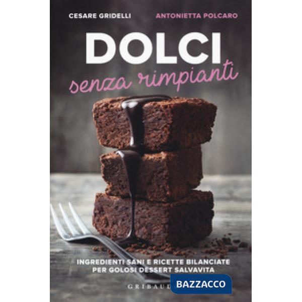 Dolci senza rimpianti. Ingredienti sani e ricette bilanciate per golosi dessert 