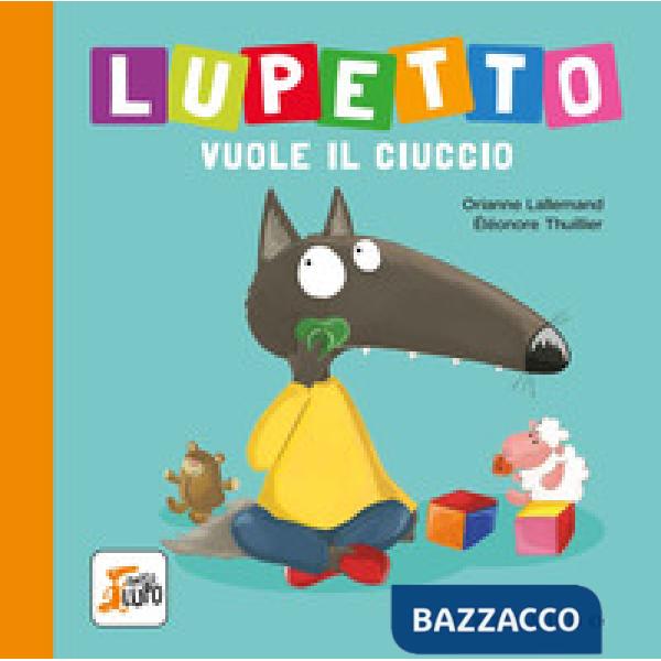 Lupetto vuole il ciuccio. Amico lupo. Ediz. a colori