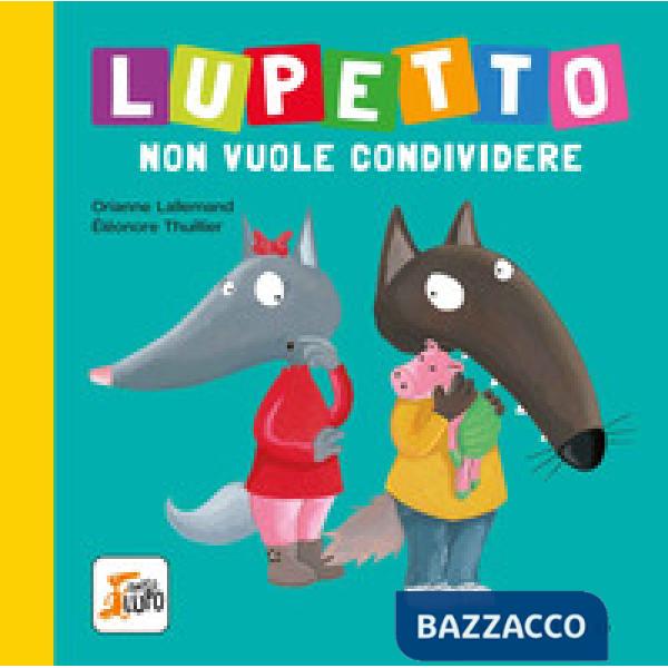 Lupetto non vuole condividere. Amico lupo. Ediz. a colori