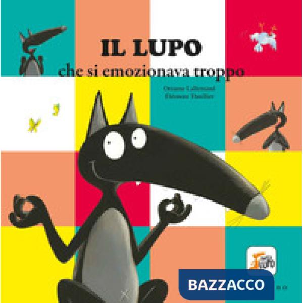Lupo che si emozionava troppo. Amico lupo. Ediz. a colori (Il)