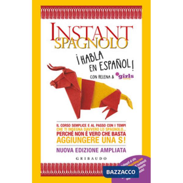 Instant spagnolo. Il corso semplice e al passo con i tempi che ti insegna davvero lo spagnolo... Perché non è vero che basta agg