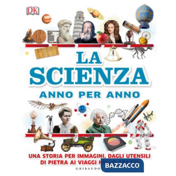 Scienza anno per anno. Una storia per immagini, dagli utensili di pietra ai viag