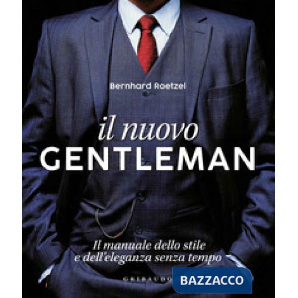 Nuovo gentleman. Il manuale dello stile e dell'eleganza senza tempo. Ediz. a colori (Il)