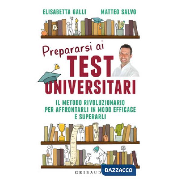 Prepararsi ai test universitari. Il metodo rivoluzionario per affrontarli in mod